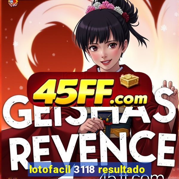 lotofacil 3118 resultado